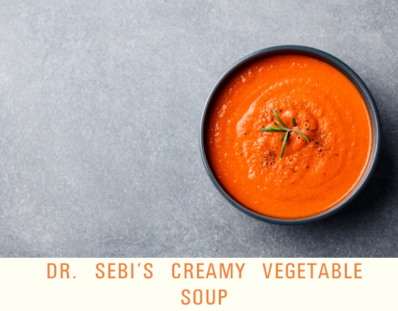 Creamy Vegetable Soup - Dr. Sebi's Cell Food - Dr. Sebi's Cell Food